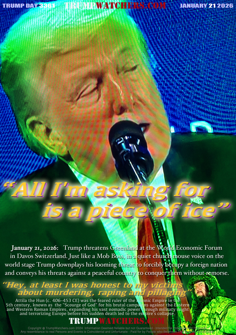 Trump threatens Greenland at the World Economic Forum in Davos Switzerland. Just like a Mob Boss, in a quiet church mouse voice on the world stage Trump downplays his looming threat to forcibly occupy a foreign nation and conveys his threats against a peaceful country to conquer them without remorse.

Attila the Hun: “Hey, at least I was honest to my victims
            about murdering, raping and pillaging”

Attila the Hun (c. 406–453 CE) was the feared ruler of the Hunnic Empire in the
5th century, known as  the 